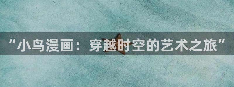 哔咔漫画苹果版怎么下载：“小鸟漫画：穿越时空的艺术之旅”