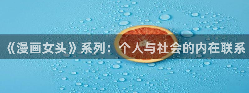 哔咔漫画怎么注册：《漫画女头》系列：个人与社会的内在联系
